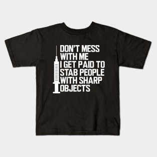 Nurse - Don't mess with me I get paid to stab people with sharp objects w Kids T-Shirt